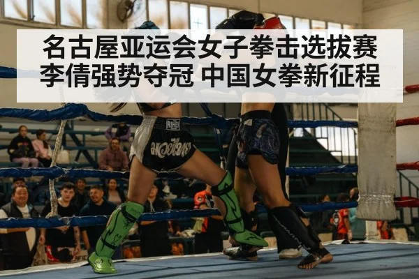 名古屋亚运会女子拳击选拔赛李倩强势夺冠 中国女拳新征程