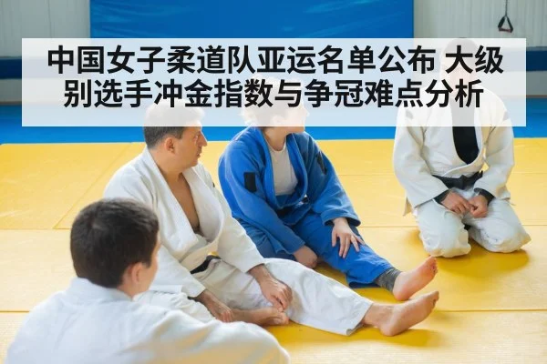 中国女子柔道队亚运名单公布 大级别选手冲金指数与争冠难点分析